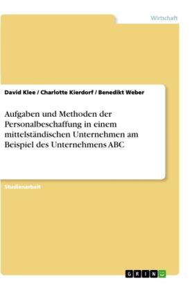 Klee / Kierdorf / Weber |  Aufgaben und Methoden der Personalbeschaffung in einem mittelständischen Unternehmen am Beispiel des Unternehmens ABC | Buch |  Sack Fachmedien