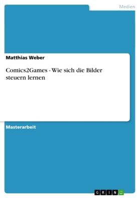 Weber |  Comics2Games - Wie sich die Bilder steuern lernen | Buch |  Sack Fachmedien