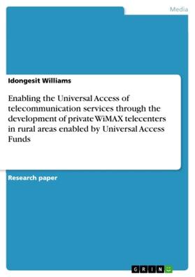 Williams |  Enabling the Universal Access of telecommunication services through the development of private WiMAX telecenters in rural areas enabled by Universal Access Funds | Buch |  Sack Fachmedien