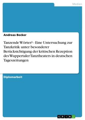 Becker | Tanzende Wörter? - Eine Untersuchung zur Tanzkritik unter besonderer Berücksichtigung der kritischen Rezeption des Wuppertaler Tanztheaters in deutschen Tageszeitungen | Buch | 978-3-656-13089-5 | sack.de