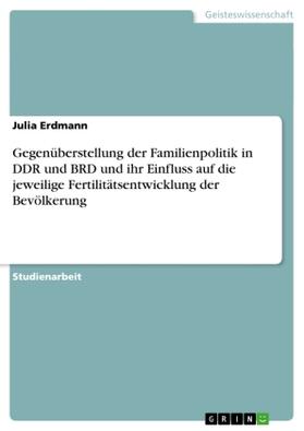 Erdmann |  Gegenüberstellung der Familienpolitik in DDR und BRD und ihr Einfluss auf die jeweilige Fertilitätsentwicklung der Bevölkerung | Buch |  Sack Fachmedien