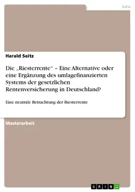 Seitz |  Die "Riesterrente" - Eine Alternative oder eine Ergänzung des umlagefinanzierten Systems der gesetzlichen Rentenversicherung in Deutschland? | eBook | Sack Fachmedien