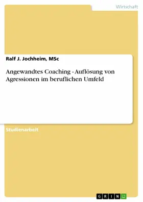 Jochheim, MSc / MSc |  Angewandtes Coaching - Auflösung von Agressionen im beruflichen Umfeld | eBook | Sack Fachmedien
