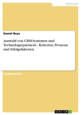 Beye |  Auswahl von CRM-Systemen und Technologiepartnern - Kriterien, Prozesse und Erfolgsfaktoren | Buch |  Sack Fachmedien