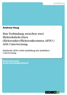 Haug |  Eine Verbindung zwischen zwei Elektrokabeln löten (Elektroniker/Elektronikerinnen, AEVO / ADA Unterweisung | eBook | Sack Fachmedien