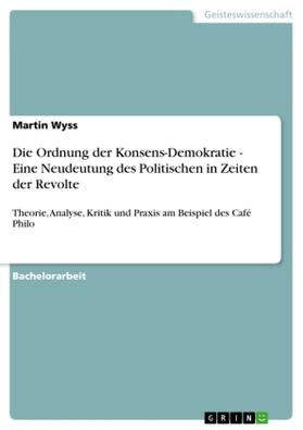 Wyss |  Die Ordnung der Konsens-Demokratie - Eine Neudeutung des Politischen in Zeiten der Revolte | Buch |  Sack Fachmedien