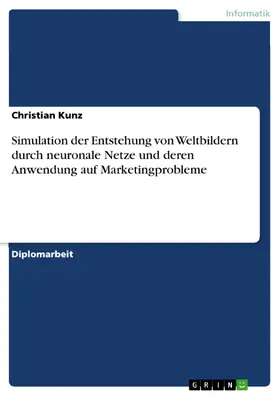 Kunz |  Simulation der Entstehung von Weltbildern durch neuronale Netze und deren Anwendung auf Marketingprobleme | eBook | Sack Fachmedien