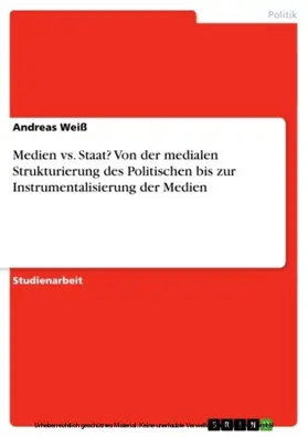 Weiß |  Medien vs. Staat? Von der medialen Strukturierung des Politischen bis zur Instrumentalisierung der Medien | eBook | Sack Fachmedien