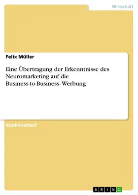 Müller |  Eine Übertragung der Erkenntnisse des Neuromarketing auf die Business-to-Business- Werbung | eBook | Sack Fachmedien