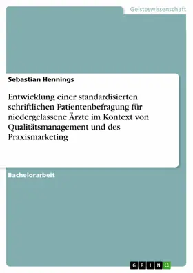 Hennings |  Entwicklung einer standardisierten schriftlichen Patientenbefragung für niedergelassene Ärzte im Kontext von Qualitätsmanagement und des Praxismarketing | eBook | Sack Fachmedien