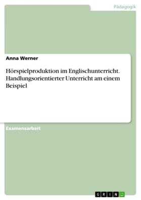 Werner |  Hörspielproduktion im Englischunterricht. Handlungsorientierter Unterricht am einem Beispiel | Buch |  Sack Fachmedien