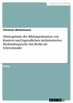 Winkelmann |  Hintergründe der Bildungssituation von Kindern und Jugendlichen nichtdeutscher Herkunftssprache mit Berlin als Schwerpunkt | eBook | Sack Fachmedien