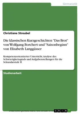 Streubel |  Die klassischen Kurzgeschichten "Das Brot" von Wolfgang Borchert und "Saisonbeginn" von Elisabeth Langgässer | eBook | Sack Fachmedien
