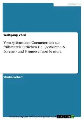 Völkl |  Vom spätantiken Coemeterium zur frühmittelalterlichen Heiligenkirche: S. Lorenzo und S. Agnese fuori le mura | eBook | Sack Fachmedien