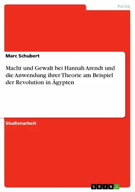 Schubert |  Macht und Gewalt bei Hannah Arendt und die Anwendung ihrer Theorie am Beispiel der Revolution in Ägypten | eBook | Sack Fachmedien