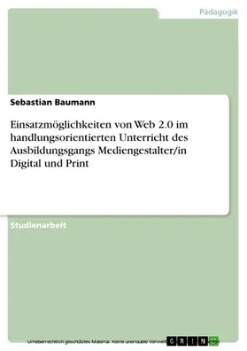 Baumann |  Einsatzmöglichkeiten von Web 2.0 im handlungsorientierten Unterricht des Ausbildungsgangs Mediengestalter/in Digital und Print | eBook | Sack Fachmedien
