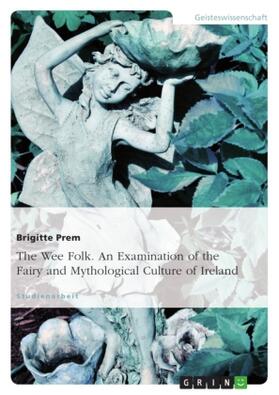 Prem |  The Wee Folk. An Examination of the Fairy and Mythological Culture of Ireland | Buch |  Sack Fachmedien