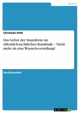 Orth |  Das Gebot der Staatsferne im öffentlich-rechtlichen Rundfunk – Nicht mehr als eine Wunschvorstellung? | eBook | Sack Fachmedien