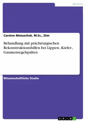 Matuschek, M.Sc., Ztm / Matuschek / M.Sc. |  Behandlung mit prächirurgischen Rekonstruktionshilfen bei Lippen-, Kiefer-, Gaumensegelspalten | eBook | Sack Fachmedien