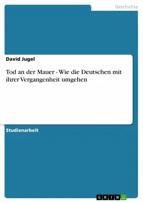 Jugel |  Tod an der Mauer - Wie die Deutschen mit ihrer Vergangenheit umgehen | eBook | Sack Fachmedien
