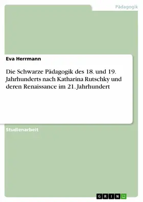Herrmann |  Die Schwarze Pädagogik des 18. und 19. Jahrhunderts nach Katharina Rutschky und deren Renaissance im 21. Jahrhundert | eBook | Sack Fachmedien