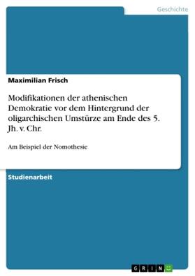 Frisch |  Modifikationen der athenischen Demokratie vor dem Hintergrund der oligarchischen Umstürze am Ende des 5. Jh. v. Chr. | Buch |  Sack Fachmedien