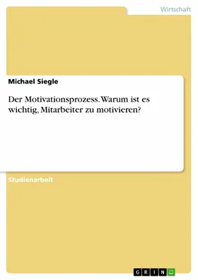 Siegle |  Der Motivationsprozess. Warum ist es wichtig, Mitarbeiter zu motivieren? | eBook | Sack Fachmedien