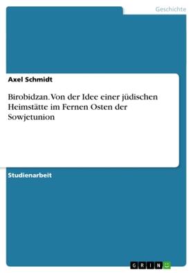 Schmidt |  Birobidzan. Von der Idee einer jüdischen Heimstätte im Fernen Osten der Sowjetunion | Buch |  Sack Fachmedien