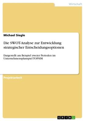 Siegle |  Die SWOT-Analyse zur Entwicklung strategischer Entscheidungsoptionen | Buch |  Sack Fachmedien