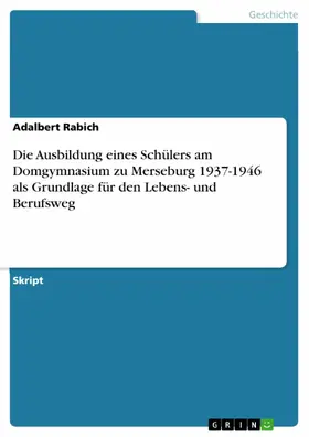 Rabich |  Die Ausbildung eines Schülers am Domgymnasium zu Merseburg 1937-1946 als Grundlage für den Lebens- und Berufsweg | eBook | Sack Fachmedien