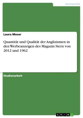 Moser |  Quantität und Qualität der Anglizismen in den Werbeanzeigen des Magazin Stern von 2012 und 1962 | Buch |  Sack Fachmedien