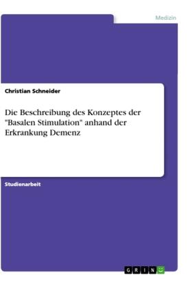 Schneider |  Die Beschreibung des Konzeptes der "Basalen Stimulation" anhand der Erkrankung Demenz | Buch |  Sack Fachmedien