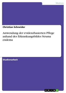 Schneider |  Anwendung der evidenzbasierten Pflege anhand des Erkrankungsbildes Struma endema | Buch |  Sack Fachmedien