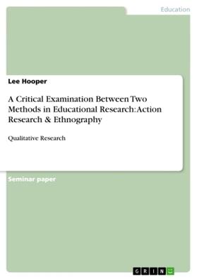 Hooper |  A Critical Examination Between Two Methods in Educational Research: Action Research & Ethnography | Buch |  Sack Fachmedien