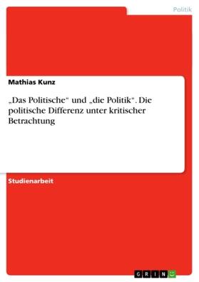 Kunz |  "Das Politische" und "die Politik". Die politische Differenz unter kritischer Betrachtung | Buch |  Sack Fachmedien