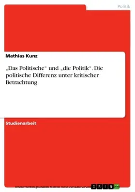 Kunz |  „Das Politische“ und „die Politik“. Die politische Differenz unter kritischer Betrachtung | eBook | Sack Fachmedien