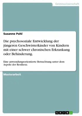 Pohl |  Die psychosoziale Entwicklung der jüngeren Geschwisterkinder von Kindern mit einer schwer chronischen Erkrankung oder Behinderung. | eBook | Sack Fachmedien