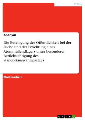 Anonym |  Die Beteiligung der Öffentlichkeit bei der Suche und der Errichtung eines Atommüllendlagers unter besonderer Berücksichtigung des Standortauswahlgesetzes | Buch |  Sack Fachmedien