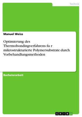 Weiss |  Optimierung des Thermobondingverfahrens für mikrostrukturierte Polymersubstrate durch Vorbehandlungsmethoden | Buch |  Sack Fachmedien