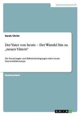 Christ |  Der Vater von heute - Der Wandel hin zu "neuen Vätern" | Buch |  Sack Fachmedien