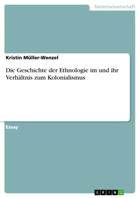 Müller-Wenzel |  Die Geschichte der Ethnologie im und ihr Verhältnis zum Kolonialismus | Buch |  Sack Fachmedien