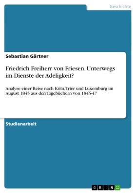 Gärtner |  Friedrich Freiherr von Friesen. Unterwegs im Dienste der Adeligkeit? | Buch |  Sack Fachmedien