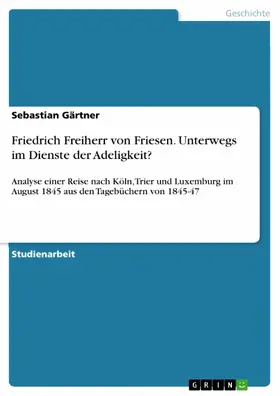 Gärtner |  Friedrich Freiherr von Friesen. Unterwegs im Dienste der Adeligkeit? | eBook | Sack Fachmedien