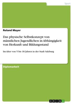 Mayer |  Das physische Selbstkonzept von männlichen Jugendlichen in Abhängigkeit von Herkunft und Bildungsstand | Buch |  Sack Fachmedien