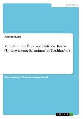 Lenz |  Veredeln und Ölen von Holzoberfläche (Unterweisung Schreiner/-in, Tischler/-in) | Buch |  Sack Fachmedien