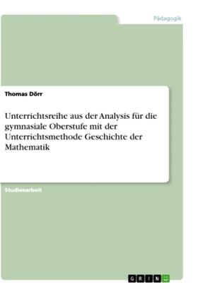Dörr |  Unterrichtsreihe aus der Analysis für die gymnasiale Oberstufe mit der Unterrichtsmethode Geschichte der Mathematik | Buch |  Sack Fachmedien
