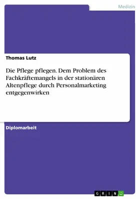 Lutz |  Die Pflege pflegen. Dem Problem des Fachkräftemangels in der stationären Altenpflege durch Personalmarketing entgegenwirken | eBook | Sack Fachmedien