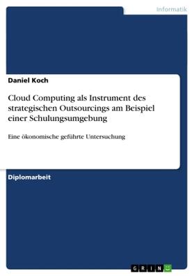 Koch |  Cloud Computing als Instrument des strategischen Outsourcings am Beispiel einer Schulungsumgebung | Buch |  Sack Fachmedien