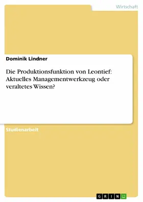 Lindner |  Die Produktionsfunktion von Leontief: Aktuelles Managementwerkzeug oder veraltetes Wissen? | eBook | Sack Fachmedien