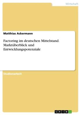 Ackermann |  Factoring im deutschen Mittelstand. Marktüberblick und Entwicklungspotenziale | Buch |  Sack Fachmedien